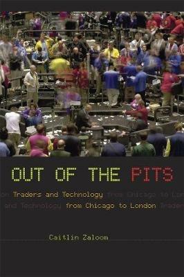 Out of the Pits: Traders and Technology from Chicago to London - Caitlin Zaloom - cover