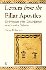 Letters from the Pillar Apostles: The Formation of the Catholic Epistles as a Canonical Collection