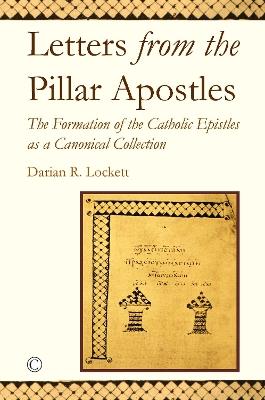 Letters from the Pillar Apostles: The Formation of the Catholic Epistles as a Canonical Collection - Darian R. Lockett - cover