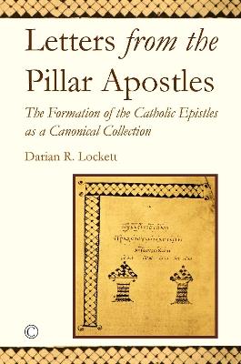 Ibs Letters from the Pillar Apostles: The Formation of the Catholic Epistles as a Canonical Collection