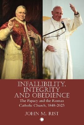 Infallibility, Integrity and Obedience: The Papacy and the Roman Catholic Church, 1848-2023 - John M. Rist - cover