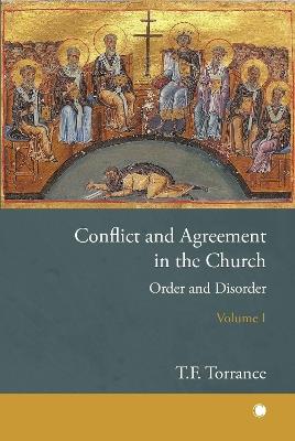 Conflict and Agreement in the Church, Volume 1: Order and Disorder - Thomas F Torrance - cover