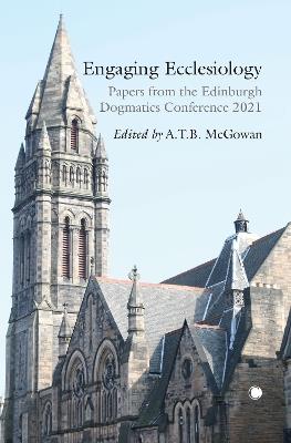 Engaging Ecclesiology: Papers from the Edinburgh Dogmatics Conference 2021 - A. T. B. McGowan - cover