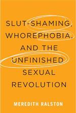 Slut-Shaming, Whorephobia, and the Unfinished Sexual Revolution