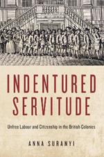 Indentured Servitude: Unfree Labour and Citizenship in the British Colonies