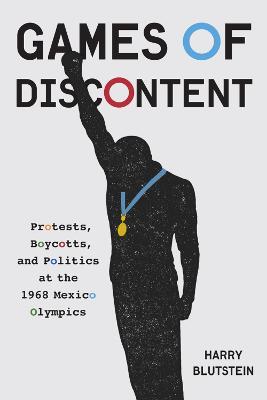 Games of Discontent: Protests, Boycotts, and Politics at the 1968 Mexico Olympics - Harry Blutstein - cover