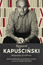 Ryszard Kapuscinski: Biography of a Writer