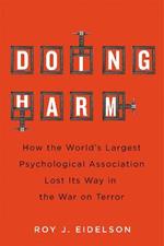 Doing Harm: How the World’s Largest Psychological Association Lost Its Way in the War on Terror