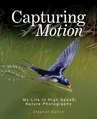 Capturing Motion: My Life in High Speed Nature Photography - Stephen Dalton - cover