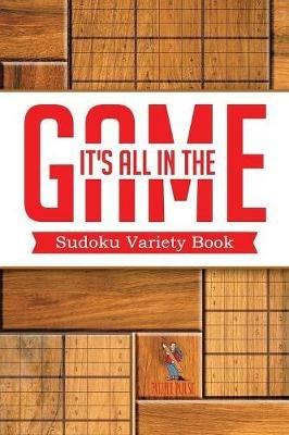 It's All In The Game: Sudoku Variety Book - Puzzle Pulse - cover