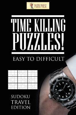 Time Killing Puzzles! Easy To Difficult: Sudoku Travel Edition - Puzzle Pulse - cover