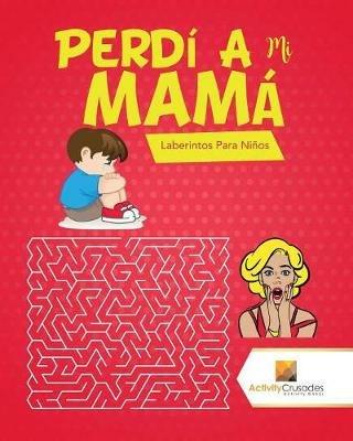 Perdi A Mi Mama: Laberintos Para Ninos - Activity Crusades - cover