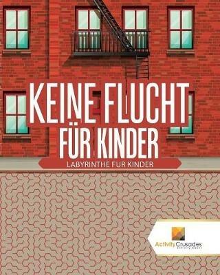 Keine Flucht Fur Kinder: Labyrinthe Fur Kinder - Activity Crusades - cover