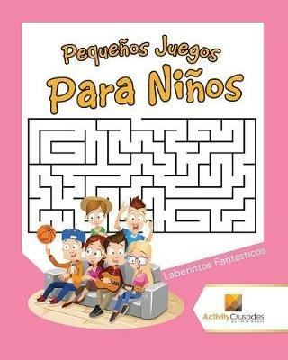 Pequenos Juegos Para Ninos: Laberintos Fantasticos - Activity Crusades - cover