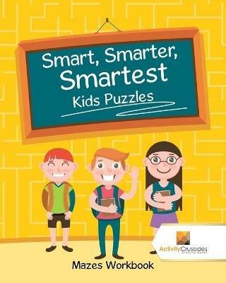 Smart, Smarter, Smartest Kids Puzzles: Mazes Workbook - Activity Crusades - cover