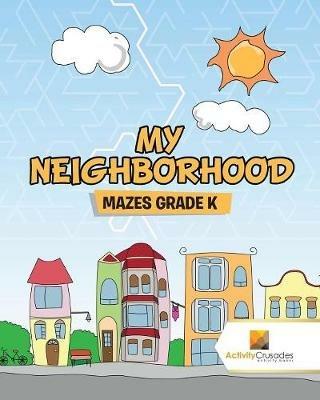 My Neighborhood: Mazes Grade k - Activity Crusades - cover