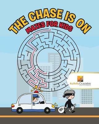 The Chase is On: Mazes for Kids - Activity Crusades - cover