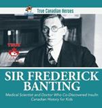 Sir Fredrick Banting - Medical Scientist and Doctor Who Co-Discovered Insulin Canadian History for Kids True Canadian Heroes