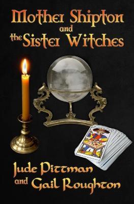 Mother Shipton and the Sister Witches - Jude Pittman,Gail Roughton - cover