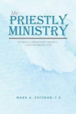 My Priestly Ministry: On Being a Missionary Disciple - A Gift of Perspective - Mark Escobar - cover