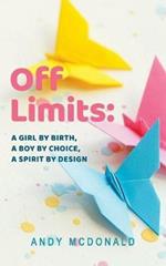 Off Limits: A Girl By Birth, A Boy By Choice, A Spirit By Design