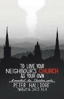 To Love Your Neighbour's Church as Your Own: A manifest for Christian unity - Peter Halldorf - cover