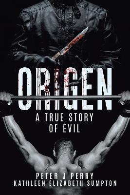 Origen: A True Story Of Evil - Peter J Perry,Kathleen Elizabeth Sumpton - cover