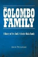 The Colombo Family: A History of New York's Colombo Mafia Family - Andy Petepiece - cover