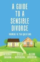 A Guide to a Sensible Divorce: Answers to your Questions - Stella Kavoukian,Deborah Graham,Alison Anderson - cover