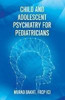 Child and Adolescent Psychiatry for Pediatricians - Frcp (c) Murad Bakht - cover