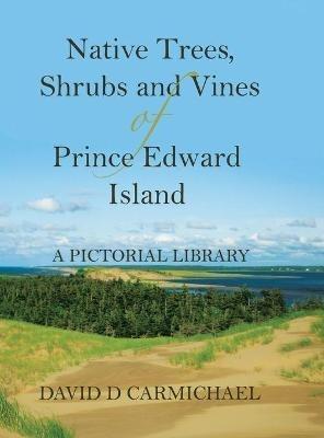 Native Trees, Shrubs and Vines of Prince Edward Island: A Pictorial Library - David D Carmichael - cover