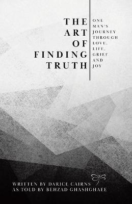 The Art of Finding Truth: One Man's Journey Through Love, Life, Grief and Joy - Darice Cairns - cover