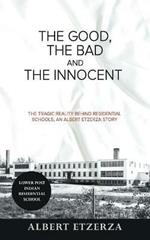 The Good, the Bad and the Innocent: The Tragic Reality Behind Residential Schools, an Albert Etzerza Story