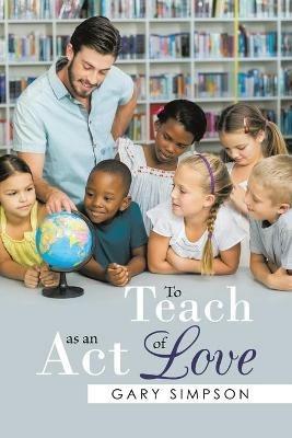 To Teach as an Act of Love - Gary Simpson - cover