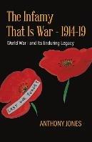 The Infamy That Is War - 1914-19: World War I and Its Enduring Legacy