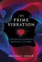 The Prime Vibration: A Theory of Everything Emerging from Love - Michael Smith - cover