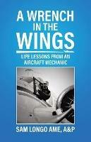 A Wrench in the Wings: Life Lessons from an Aircraft Mechanic - A&p Sam Longo Ame - cover