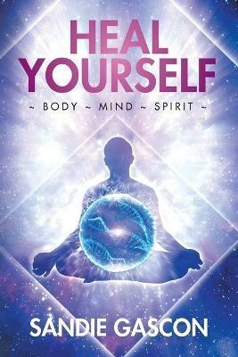 Heal Yourself: Body Mind Spirit - Sandie Gascon - cover