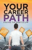 Your Career Path: Having The Right Stuff - Paul M Valliant - cover