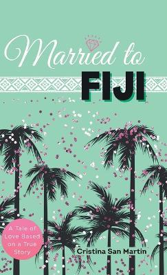 Married to Fiji: A Tale of Love Based on a True Story - Cristina San Martin - cover