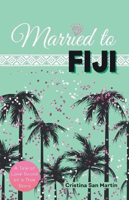 Married to Fiji: A Tale of Love Based on a True Story - Cristina San Martin,Claudette Chant,Sharon Bulkeley - cover