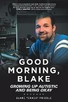 Good Morning, Blake: Growing Up Autistic and Being Okay - Blake Crash Priddle - cover