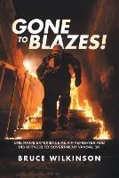 Gone To Blazes!: One Man's Experience As a Firefighter and His Witness to Government Vandalism - Bruce Wilkinson - cover