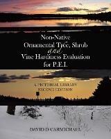 Non-Native Ornamental Tree, Shrub and Vine Hardiness Evaluation for P.E.I.: A Pictorial Library Second Edition - David D Carmichael - cover