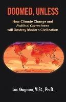 Doomed, Unless: How Climate Change and Political Correctness will Destroy Modern Civilization - Luc Gagnon M Sc - cover