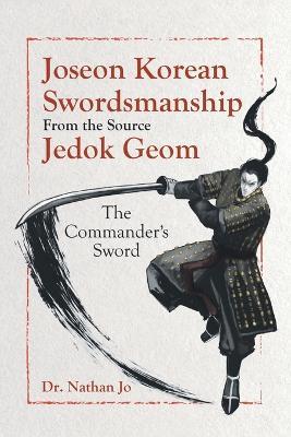 Joseon Korean Swordsmanship From the Source Jedok Geom: The Commander's Sword - Nathan Jo - cover