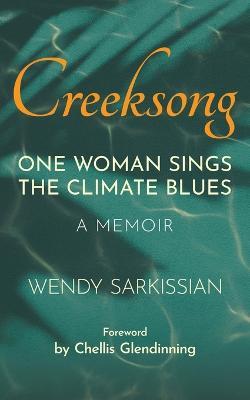 Creeksong: One Woman Sings the Climate Blues - A Memoir - Wendy Sarkissian - cover