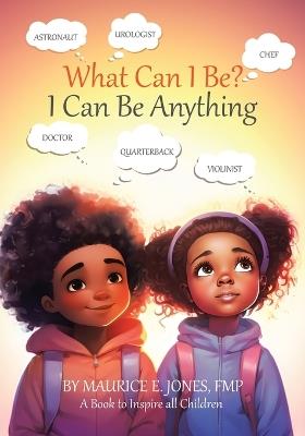 What Can I Be?: I Can Be Anything - Fmp Maurice E Jones - cover