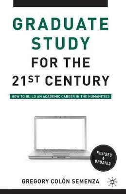 Graduate Study for the Twenty-First Century: How to Build an Academic Career in the Humanities - G. Semenza - cover