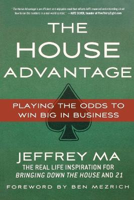 The House Advantage: Playing the Odds to Win Big In Business - Jeffrey Ma - cover